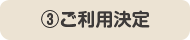 ③ご利用決定